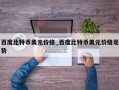百度比特币美元价格_百度比特币美元价格走势