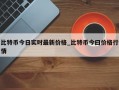 比特币今日实时最新价格_比特币今曰价格行情