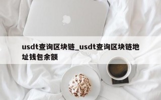 usdt查询区块链_usdt查询区块链地址钱包余额