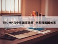 TRUMP与中东国家关系_中东和美国关系