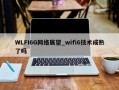 WLFI6G网络展望_wifi6技术成熟了吗