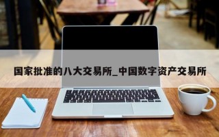 国家批准的八大交易所_中国数字资产交易所