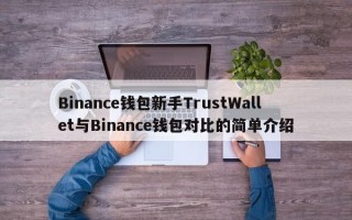 Binance钱包新手TrustWallet与Binance钱包对比的简单介绍