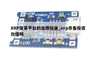 XRP交易平台的选择标准_xrp币有投资价值吗