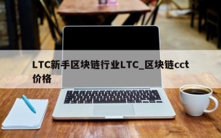 LTC新手区块链行业LTC_区块链cct价格