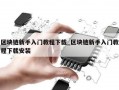 区块链新手入门教程下载_区块链新手入门教程下载安装