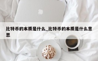 比特币的本质是什么_比特币的本质是什么意思
