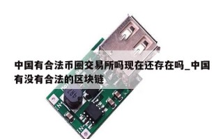 中国有合法币圈交易所吗现在还存在吗_中国有没有合法的区块链