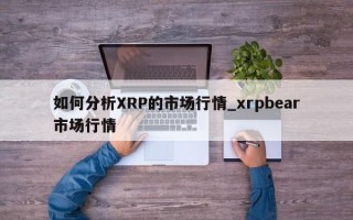 如何分析XRP的市场行情_xrpbear市场行情