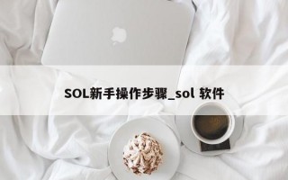 SOL新手操作步骤_sol 软件
