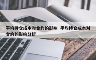 平均持仓成本对合约的影响_平均持仓成本对合约的影响分析