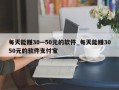 每天能赚30—50元的软件_每天能赚3050元的软件支付宝