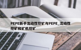 PEPE新手流动性挖矿与PEPE_流动性挖矿和矿机挖矿