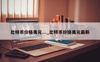 比特币价格美元..._比特币价格美元最新