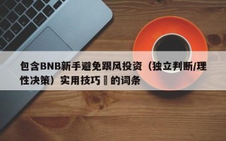 包含BNB新手避免跟风投资（独立判断/理性决策）实用技巧​的词条