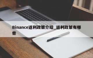Binance返利政策介绍_返利政策有哪些