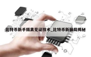 比特币新手隔离见证技术_比特币新骗局揭秘