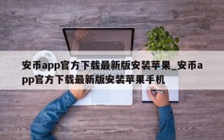安币app官方下载最新版安装苹果_安币app官方下载最新版安装苹果手机