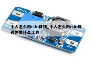 个人怎么做cdn挣钱_个人怎么做cdn挣钱需要什么工具