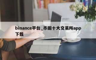 binance平台_币圈十大交易所app下载