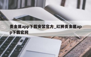 贵金属app下载安装官方_红狮贵金属app下载官网