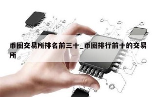 币圈交易所排名前三十_币圈排行前十的交易所