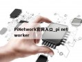 PiNetwork官网入口_pi networker
