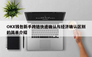 OKX钱包新手跨链快速确认与经济确认区别的简单介绍
