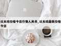 以太坊价格今日行情人民币_以太坊最新价格今日