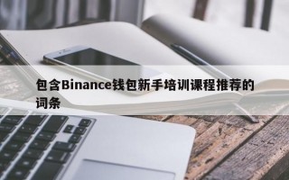包含Binance钱包新手培训课程推荐的词条