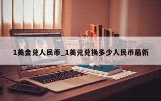 1美金兑人民币_1美元兑换多少人民币最新