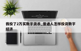 我投了2万买数字货币_普通人怎样投资数字经济