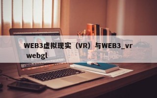 WEB3虚拟现实（VR）与WEB3_vr webgl