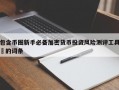 包含币圈新手必备加密货币投资风险测评工具​的词条