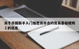 关于币圈新手入门加密货币合约交易基础规则​的信息