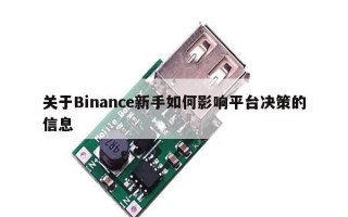 关于Binance新手如何影响平台决策的信息 关于Binance新手如何影响平台决策的信息