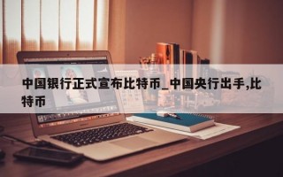 中国银行正式宣布比特币_中国央行出手,比特币