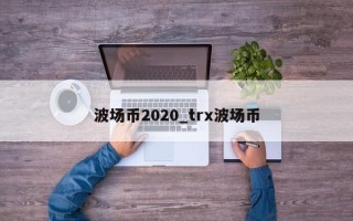 波场币2020_trx波场币