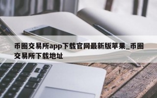 币圈交易所app下载官网最新版苹果_币圈交易所下载地址