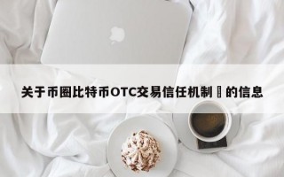 关于币圈比特币OTC交易信任机制​的信息