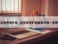 比特币挖矿机_比特币挖矿机器多少钱一台啊