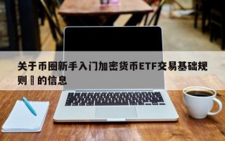 关于币圈新手入门加密货币ETF交易基础规则​的信息