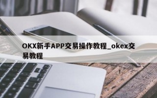 OKX新手APP交易操作教程_okex交易教程