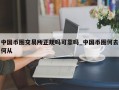 中国币圈交易所正规吗可靠吗_中国币圈何去何从