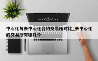 中心化与去中心化合约交易所对比_去中心化的交易所有哪几个