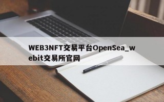 WEB3NFT交易平台OpenSea_webit交易所官网