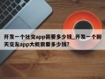 开发一个社交app需要多少钱_开发一个聊天交友app大概需要多少钱?