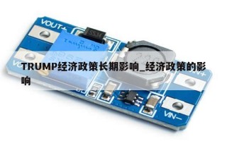 TRUMP经济政策长期影响_经济政策的影响