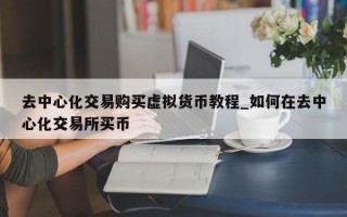 去中心化交易购买虚拟货币教程_如何在去中心化交易所买币
