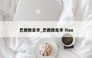 巴西稳定币_巴西稳定币 itau
